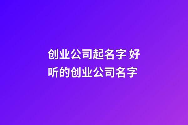 创业公司起名字 好听的创业公司名字-第1张-公司起名-玄机派